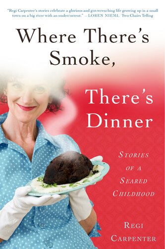 Where Theres Smoke Theres Dinner Stories Of A Seared Childhood Regi Carpenter