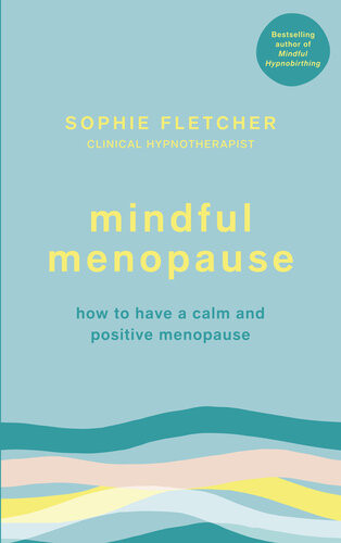 Mindful Menopause Mindfulness And Hypnosis Techniques For A Calm And Positive Menopause Sophie Fletcher