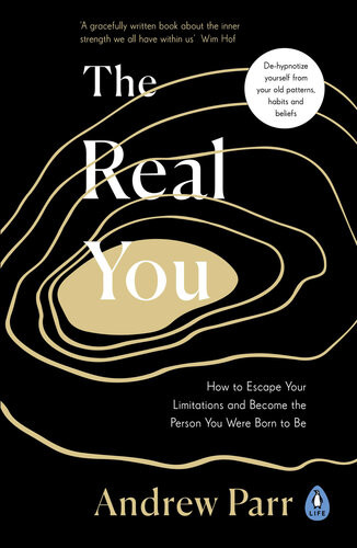 The Real You How To Escape Your Limitations And Become The Person You Were Born To Be Andrew Parr