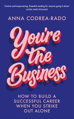 Youre The Business How To Build A Successful Career When You Strike Out Alone Anna Codrearado