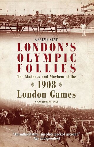 Londons Olympic Follies The Madness And Mayhem Of The 1908 London Games A Cautionary Tale Graeme Kent