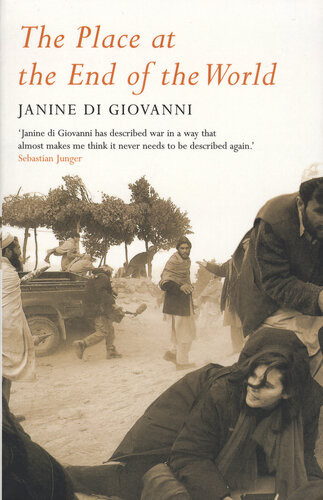 The Place At The End Of The World Essays From The Edge Janine Di Giovanni