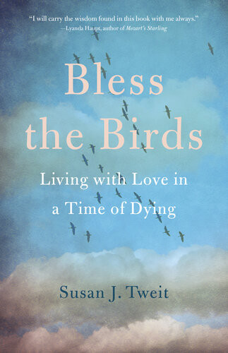 Bless The Birds Living With Love In A Time Of Dying Susan J Tweit