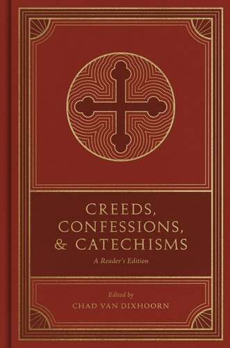 Creeds Confessions And Catechisms A Readers Edition Chad Van Dixhoorn Ed