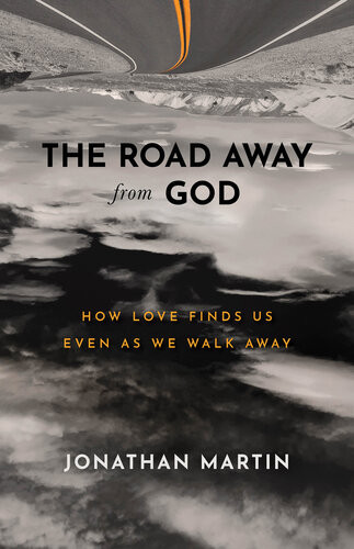The Road Away From God How Love Finds Us Even As We Walk Away Jonathan Martin