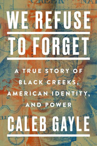We Refuse To Forget A True Story Of Black Creeks American Identity And Power Caleb Gayle