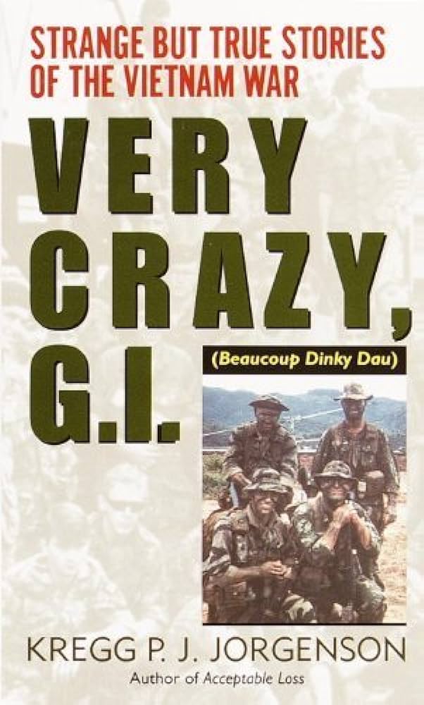 Very Crazy Gi Strange But True Stories Of The Vietnam War Kregg P Jorgenson