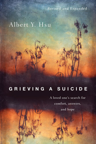 Grieving A Suicide A Loved Ones Search For Comfort Answers And Hope Albert Y Hsu