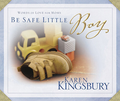 Be Safe Little Boy Words Of Love For Moms Karen Kingsbury