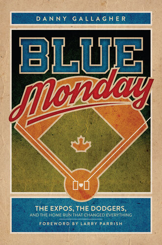 Blue Monday The Expos The Dodgers And The Home Run That Changed Everything Danny Gallagher