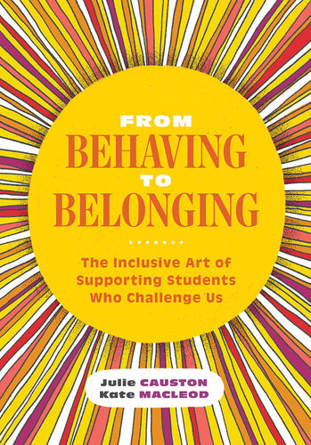 From Behaving To Belonging The Inclusive Art Of Supporting Students Who Challenge Us Julie Causton