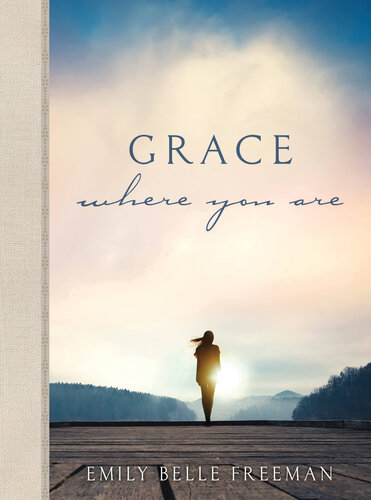 Grace Where You Are Emily Belle Freeman