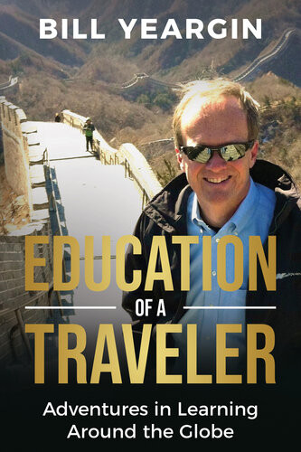 Education Of A Traveler Adventures In Learning Around The Globe Bill Yeargin
