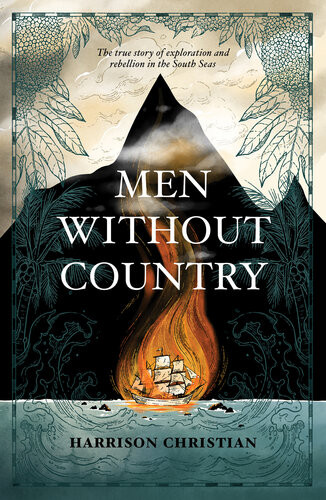 Men Without Country The True Story Of Exploration And Rebellion In The South Seas Harrison Christian