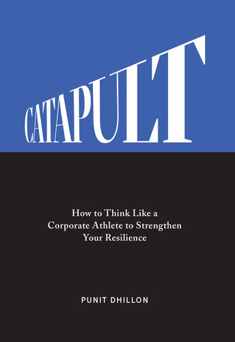 Catapult How To Think Like A Corporate Athlete To Strengthen Your Resilience Punit Dhillon