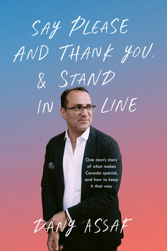 Say Please And Thank You Stand In Line One Mans Story Of What Makes Canada Special And How To Keep It That Way Dany Assaf