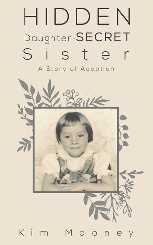 Hidden Daughter Secret Sister A Story Of Adoption Kim Mooney