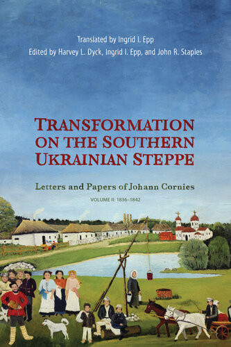 Transformation On The Southern Ukrainian Steppe Letters And Papers Of Johann Cornies Volume Ii 18361842 Harvey L Dyck