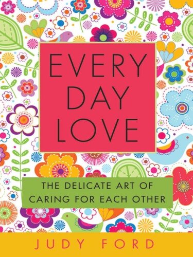 Every Day Love The Delicate Art Of Caring For Each Other Judy Ford