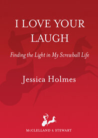I Love Your Laugh Finding The Light In My Screwball Life Jessica Holmes