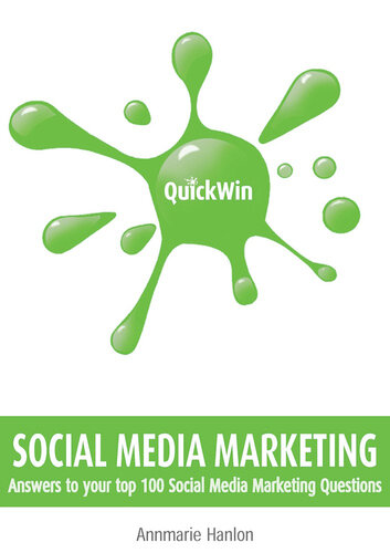 Quick Win Social Media Marketing Answers To Your Top 100 Social Media Marketing Questions Annmarie Hanlon