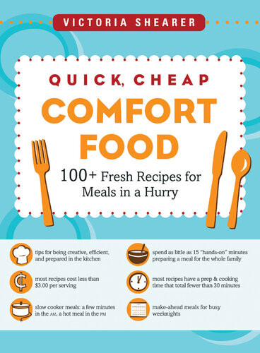 Quick Cheap Comfort Food 100 Fresh Recipes For Meals In A Hurry Victoria Shearer