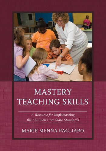 Mastery Teaching Skills A Resource For Implementing The Common Core State Standards Marie Menna Pagliaro
