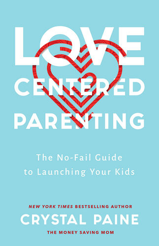 Lovecentered Parenting The Nofail Guide To Launching Your Kids Crystal Paine