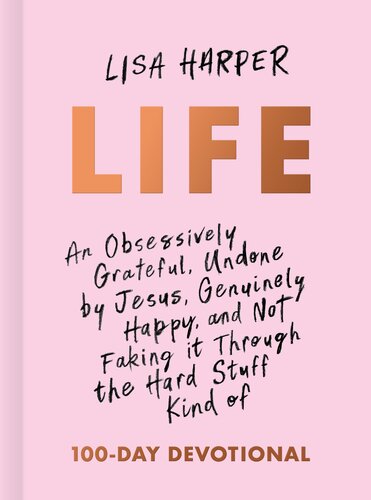 Life An Obsessively Grateful Undone By Jesus Genuinely Happy And Not Faking It Through The Hard Stuff Kind Of 100day Devotional Lisa Harper