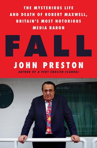 Fall The Mysterious Life And Death Of Robert Maxwell Britains Most Notorious Media Baron 1st John Preston