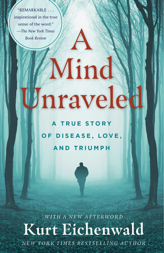 A Mind Unraveled A True Story Of Disease Love And Triumph Kurt Eichenwald