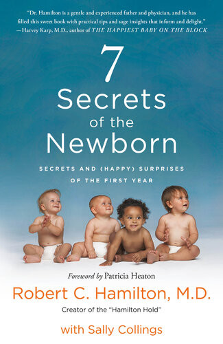 7 Secrets Of The Newborn Secrets And Happy Surprises Of The First Year Robert C Hamilton Md