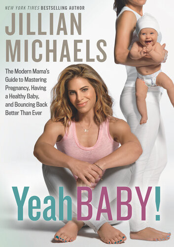 Yeah Baby The Modern Mamas Guide To Mastering Pregnancy Having A Healthy Baby And Bouncing Back Better Than Ever Jillian Michaels