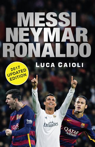 Messi Neymar Ronaldo2017 Updated Edition Head To Head With The Worlds Greatest Players Luca Caioli
