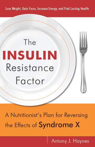 The Insulin Resistance Factor A Nutritionists Plan For Reversing The Effects Of Syndrome X Antony J Haynes