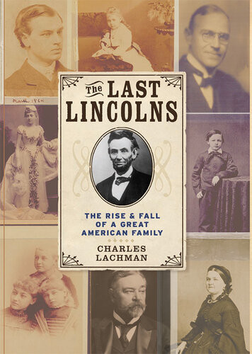 The Last Lincolns The Rise Fall Of A Great American Family Charles Lachman