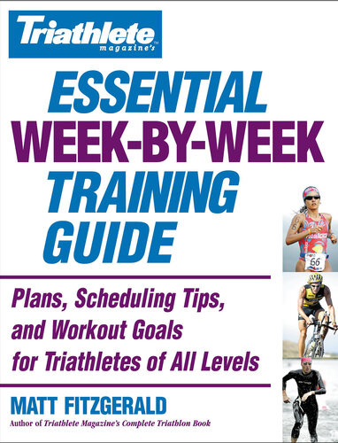 Triathlete Magazines Essential Weekbyweek Training Guide Plans Scheduling Tips And Workout Goals For Triathletes Of All Levels Matt Fitzgerald