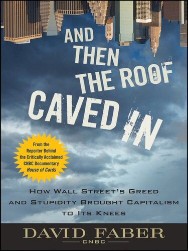 And Then The Roof Caved In How Wall Streets Greed And Stupidity Brought Capitalism To Its Knees David Faber
