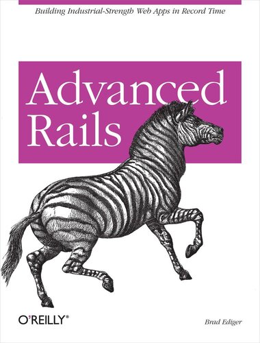 Advanced Rails Building Industrialstrength Web Apps In Record Time Brad Ediger