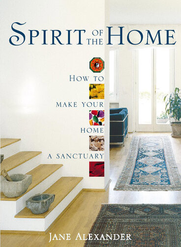 Spirit Of The Home How To Make Your Home A Sanctuary Jane Alexander