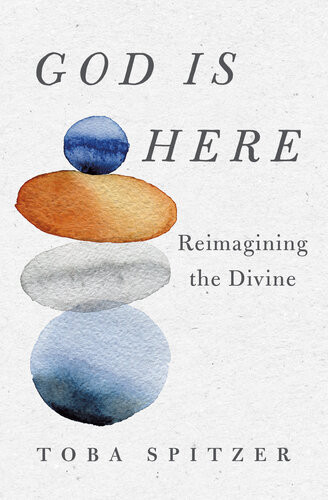 God Is Here Reimagining The Divine Toba Spitzer
