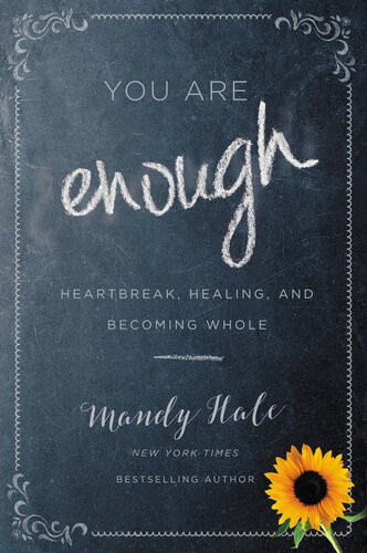 You Are Enough Heartbreak Healing And Becoming Whole Mandy Hale