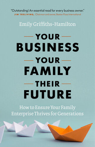 Your Business Your Family Their Future How To Ensure Your Family Enterprise Thrives For Generations Emily Griffithshamilton