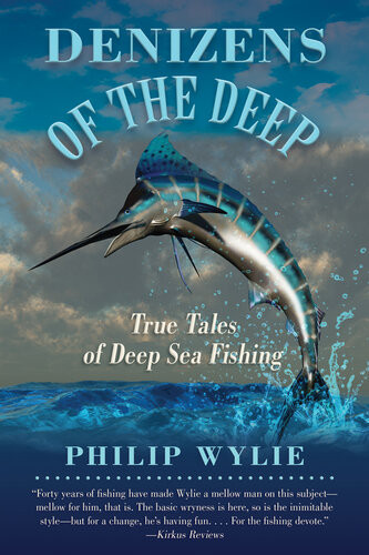 Denizens Of The Deep True Tales Of Deep Sea Fishing Philip Wylie
