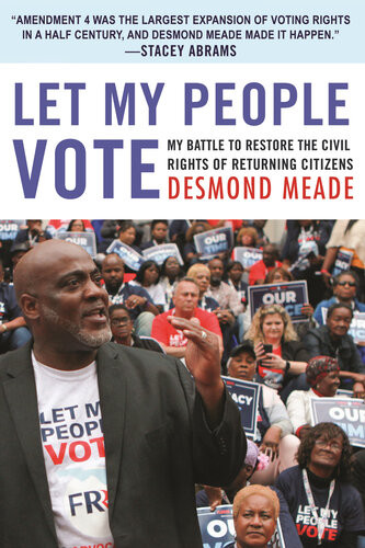Let My People Vote My Battle To Restore The Civil Rights Of Returning Citizens Desmond Meade