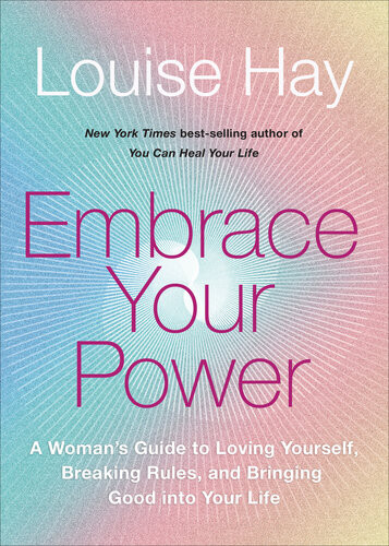 Embrace Your Power A Womans Guide To Loving Yourself Breaking Rules And Bringing Good Into Your Life Louise Hay
