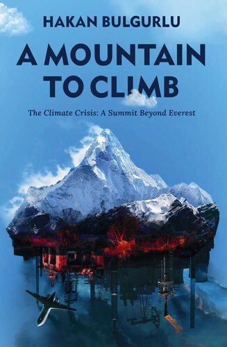 A Mountain To Climb The Climate Crisis A Summit Beyond Everest Hakan Bulgurlu