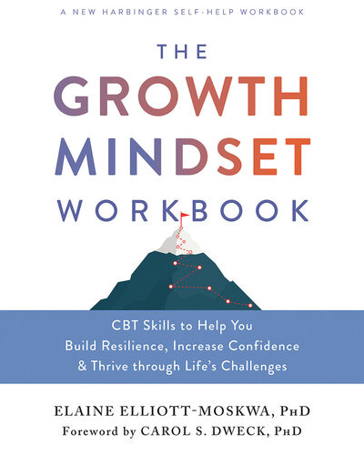 The Growth Mindset Workbook Cbt Skills To Help You Build Resilience Increase Confidence And Thrive Through Lifes Challenges Elaine Elliottmoskwa