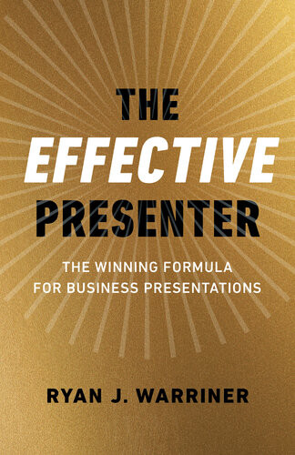 The Effective Presenter The Winning Formula For Business Presentations Ryan Warriner