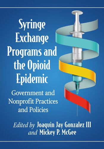 Syringe Exchange Programs And The Opioid Epidemic Government And Nonprofit Practices And Policies Joaquin Jay Gonzalez Iii